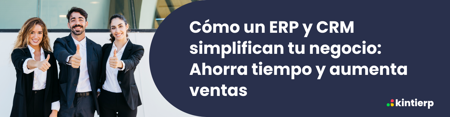 Cómo un ERP y CRM simplifican tu negocio: Ahorra tiempo y aumenta ventas