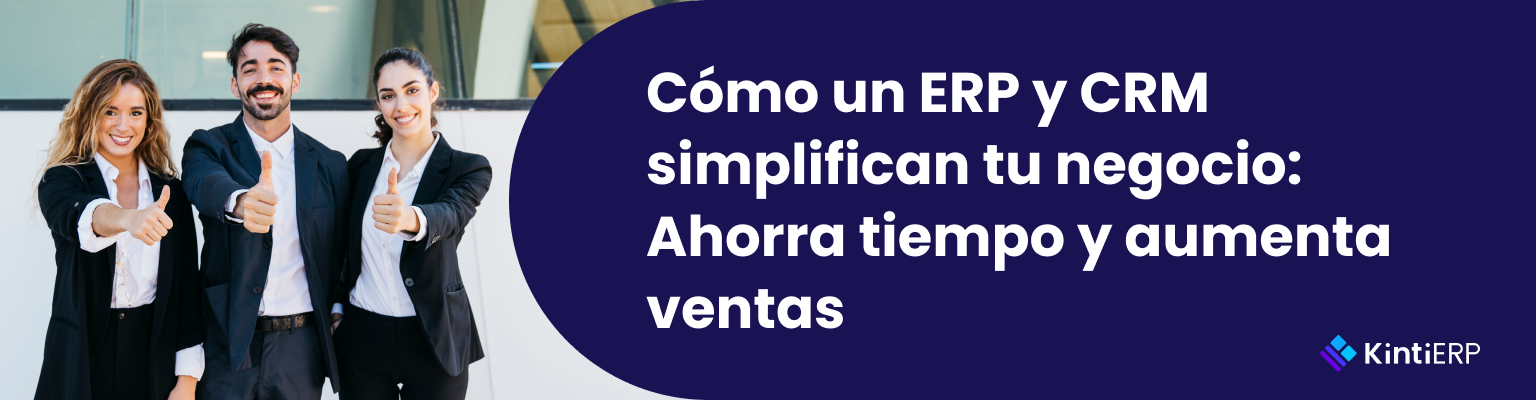 Cómo un ERP y CRM simplifican tu negocio: Ahorra tiempo y aumenta ventas